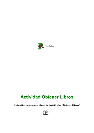 Actividad Obtener Libros
Instructivo básico para el uso de la Actividad “Obtener Libros”
 