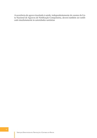A ocorrência de agravo inusitado à saúde, independentemente de constar da Lista Nacional de Agravos de Notiﬁcação Compulsória, deverá também ser notiﬁcado imediatamente às autoridades sanitárias

36

S������� O������������: P�������� � C������� �� R�����

 
