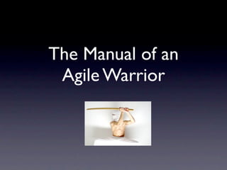 The Manual of an
 Agile Warrior
 