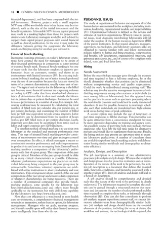 10 ■ GENERAL ISSUES IN CLINICAL MICROBIOLOGY
financial department), and has been compared with the ini-
tial investment. However, projects with a small negative
NPV may still be worthwhile since other factors may be con-
sidered, such as the size of the initial investment and the
benefit to patients. A favorable NPV for any capital proposal
may result in a ranking higher than those for projects with
similar costs. Laboratory managers would be well advised to
support their capital project proposals with sound financial
as well as clinical justification. In the end, it may make the
difference between getting the equipment the laboratory
needs and limping along for another year without it.
Financial Bench Marking
Increasing economic pressures on today’s laboratory opera-
tions have created the need for managers to be aware of
their financial performance in comparison to some internal
or external bench mark. Financial bench marking is but one
of many tools that the laboratory employs to improve per-
formance, focus on customers, survive, and thrive in an
environment with limited resources (39). In selecting indi-
cators for bench marking, the use of ratios is much preferred
over the use of raw numbers because the data are viewed in
terms of a common denominator, usually some unit of ser-
vice. The typical unit of service for the laboratory is the billed
test because most financial systems are capturing volumes
according to CPT codes that have standardized character-
istics. A denominator that is often used outside the labora-
tory is patient-days or patient discharges. Ratios can be used
to assess performance in a number of ways. For example, lab-
oratory workload may be measured by calculating the total
number of billed tests per calendar day, per patient-day, or
per patient discharge, and examining the number of billed
tests per full time equivalent reveals service intensity. Labor
productivity can be determined from the number of hours
worked per 100 billed tests or per patient discharge. Lastly,
important cost data may be ascertained from ratios such as
labor and supply expenses per 100 billed tests.
The simplest method of bench marking is to use your own
laboratory as the standard and measure performance over
time. This type of internal bench marking provides consis-
tency of measurement over time and gives managers control
over assumptions. In effect, it affords managers a means to
continuously monitor performance and make improvements
in productivity and cost on an ongoing basis. External bench
marking involves a comparison of the laboratory’s perfor-
mance with that of a peer group. The composition of the peer
group is critical. Members of the peer group should be alike
in as many critical characteristics as possible. Otherwise,
whatever performance expectations are placed on an indi-
vidual laboratory being compared to the peer group may be
unreasonable. Sometimes, voluntary agreements are estab-
lished with other institutions to share productivity and cost
information. This arrangement allows control of the size and
composition of the peer group and ensures a fair comparison
of whatever characteristics are being measured. There are
a number of commercial companies that provide bench-
marking products, some specific for the laboratory (see
http://www.chisolutionsinc.com) and others more broadly
applicable to the institution but with drill-down capability
for the laboratory (see http://www.solucient.com).
Now that cost efficiency is a watchword in most health
care environments, a comprehensive financial management
system is an imperative, rather than an option, for laboratory
management. Managers who set goals, measure progress,
and identify trouble spots will utilize their limited resources
more intelligently than those who do not.
PERSONNEL ISSUES
The study of organizational behavior encompasses all of the
human factors encountered in the workplace, including moti-
vation, leadership, organizational models, and responsibilities
(31). Organizational behavior is defined as the actions and
attitudes of people in organizations. When it comes to person-
nel issues, most diagnostic microbiology laboratories will fall
under the auspices of the human resources department (HR)
of the parent institution. In that regard, directors, managers,
supervisors, technologists, and laboratory assistants alike are
obligated to become familiar with and follow institutional
policies relative to hiring and firing practices, compensation
and benefits, job descriptions, organizational structure, and
grievance procedures, etc., and of course to be compliant with
federal, state, and local labor laws.
Hiring
Needs Assessment
Before the microbiology manager goes through the expense
and time required to hire a full-time employee, he or she
should determine whether that position can be eliminated
without compromising service and quality expectations.
Could the work be redistributed among existing staff? The
solution may involve creative management in terms of sub-
dividing assignments among other stations or individuals (or
even among different laboratories), but this approach may
not be practical in areas such as specimen processing where
the workload is constant and could not be easily transferred
elsewhere. It may be possible, however, to rearrange sched-
ules such that individuals are transferred into high-volume
work areas during times of peak utilization.
A second option may include the use of temporary or
part-time employees to fill the shortage. This alternative can
be quite attractive from a convenience standpoint but may
be more expensive depending on training and agency costs.
An excellent source of part-time help may include previous
employees who have left the full-time ranks for alternative
pursuits and would like to supplement their income. Finally,
the hiring process may present an opportune time to exam-
ine laboratory productivity. A number of consultant firms
are available to perform bench-marking analysis with labora-
tories having similar workloads and demographics to deter-
mine efficiency.
Analysis, Design, and Description
The job description is a summary of two administrative
processes: job analysis and job design. Whereas the analytical
and design phases involve proactive evaluation and/or recon-
figuration of the nature of the work to be performed, the writ-
ten job description is a document that defines the required
skills, functions, conditions, and hierarchy associated with a
specific position (35). Poor job analysis and design will lead to
a flawed job description.
A job analysis should be comprehensive and detailed
such that the nature of the work to be performed is clearly
understood. The information required to complete the anal-
ysis can be gained through a structured process that mea-
sures and documents the number of tasks performed and the
time required to complete those tasks, or informally through
observation (10). One can also hire consultants to perform
job analysis, request input from current staff, or contact lab-
oratory administrators from demographically similar facili-
ties. Job analysis and design should focus on the essential
elements of the position, including the array of duties, the
workflow and volume, the technological skills required, the
 