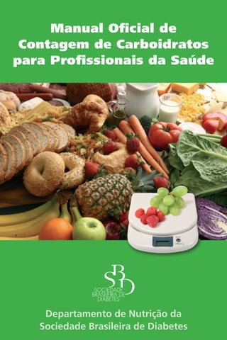 Departamento de Nutrição da
Sociedade Brasileira de Diabetes
Manual Oficial de
Contagem de Carboidratos
para Profissionais da Saúde
 