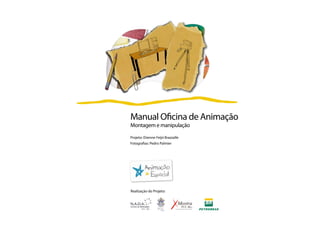 |1
Realização do Projeto:
Manual Oficina de Animação
Montagem e manipulação
Projeto: Etienne Feijó Brazzalle
Fotografias: Pedro Palmier
 