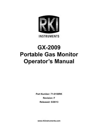 www.rkiinstruments.com
GX-2009
Portable Gas Monitor
Operator’s Manual
Part Number: 71-0158RK
Revision: F
Released: 5/29/13
 