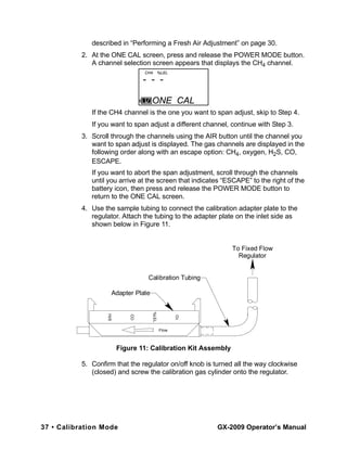 37 • Calibration Mode GX-2009 Operator’s Manual
described in “Performing a Fresh Air Adjustment” on page 30.
2. At the ONE...