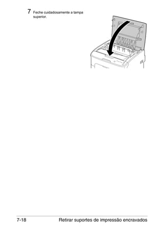 7

7-18

Feche cuidadosamente a tampa
superior.

Retirar suportes de impressão encravados

 