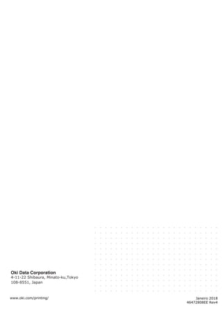 Janeiro 2018
46472808EE Rev4
www.oki.com/printing/
4-11-22 Shibaura, Minato-ku,Tokyo
108-8551, Japan
 