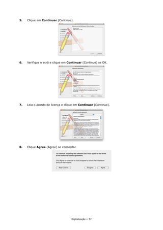 Digitalização > 57
5. Clique em Continuar (Continue).
6. Verifique o ecrã e clique em Continuar (Continue) se OK.
7. Leia o acordo de licença e clique em Continuar (Continue).
8. Clique Agree (Agree) se concordar.
 