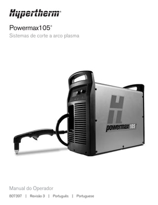 Powermax105®
Sistemas de corte a arco plasma
Manual do Operador
807397 | Revisão 3 | Português | Portuguese
 