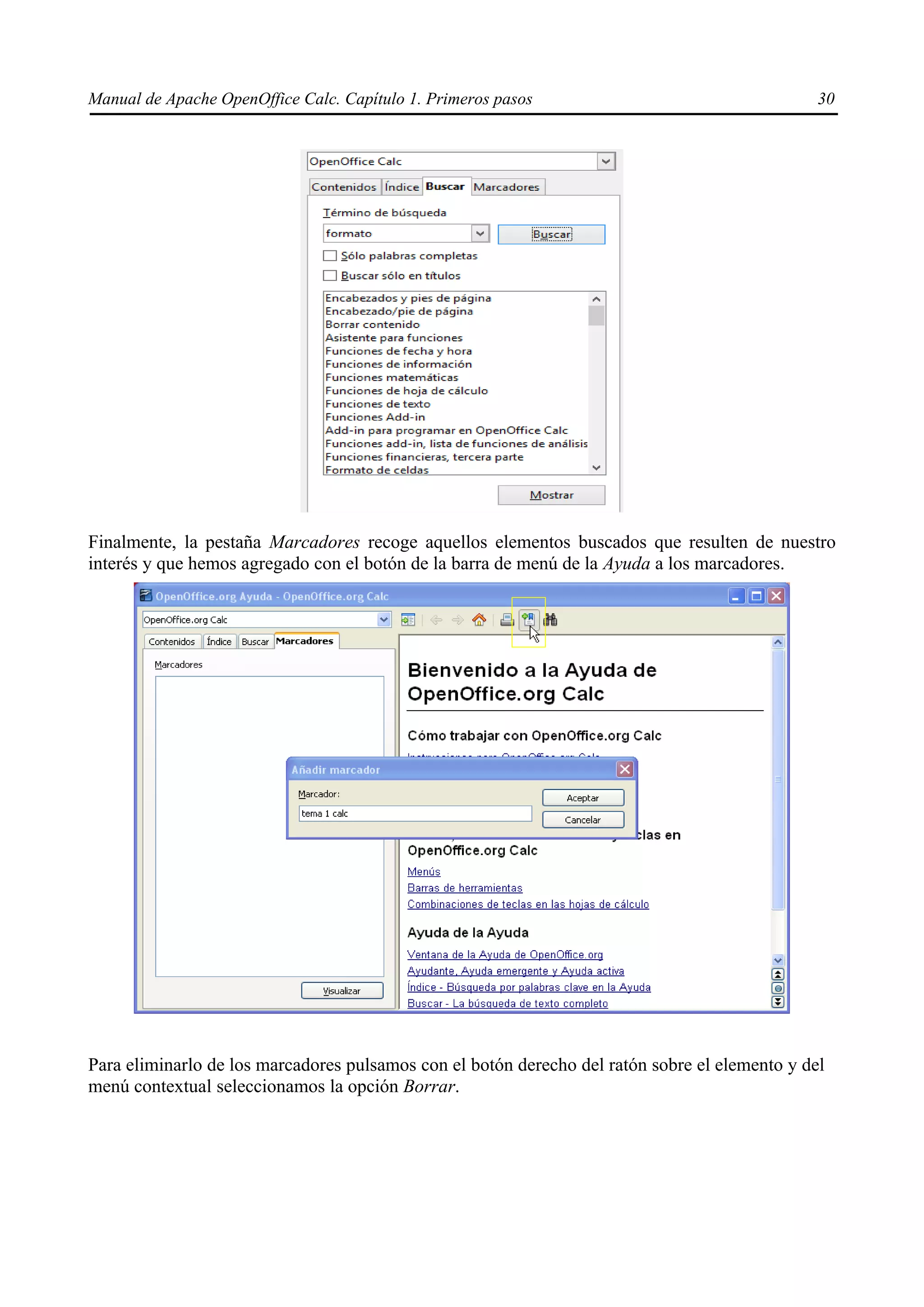 Manual de Apache OpenOffice Calc. Capítulo 1. Primeros pasos 30
Finalmente, la pestaña Marcadores recoge aquellos elementos buscados que resulten de nuestro
interés y que hemos agregado con el botón de la barra de menú de la Ayuda a los marcadores.
Para eliminarlo de los marcadores pulsamos con el botón derecho del ratón sobre el elemento y del
menú contextual seleccionamos la opción Borrar.
 