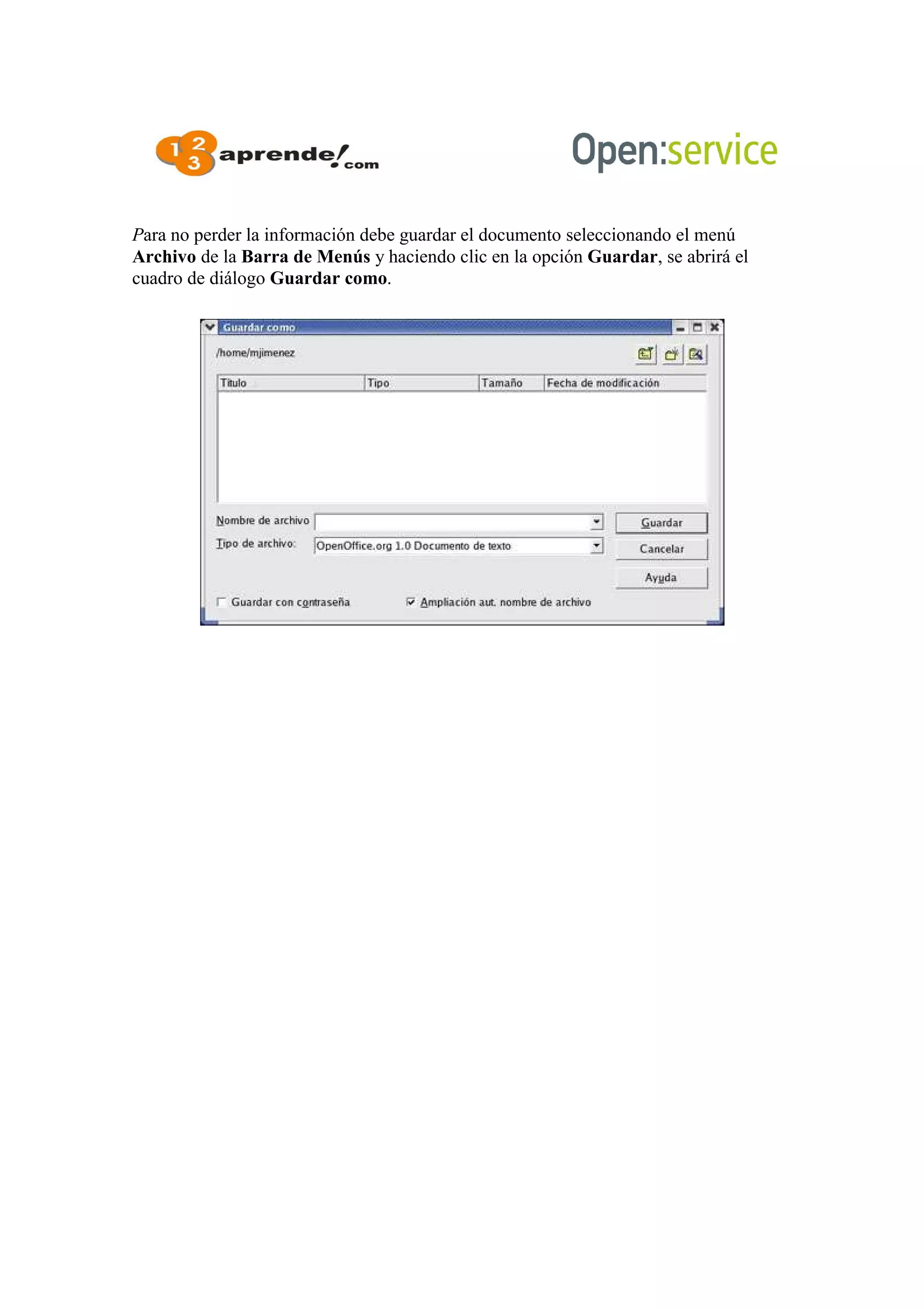 Para no perder la información debe guardar el documento seleccionando el menú
Archivo de la Barra de Menús y haciendo clic en la opción Guardar, se abrirá el
cuadro de diálogo Guardar como.
 