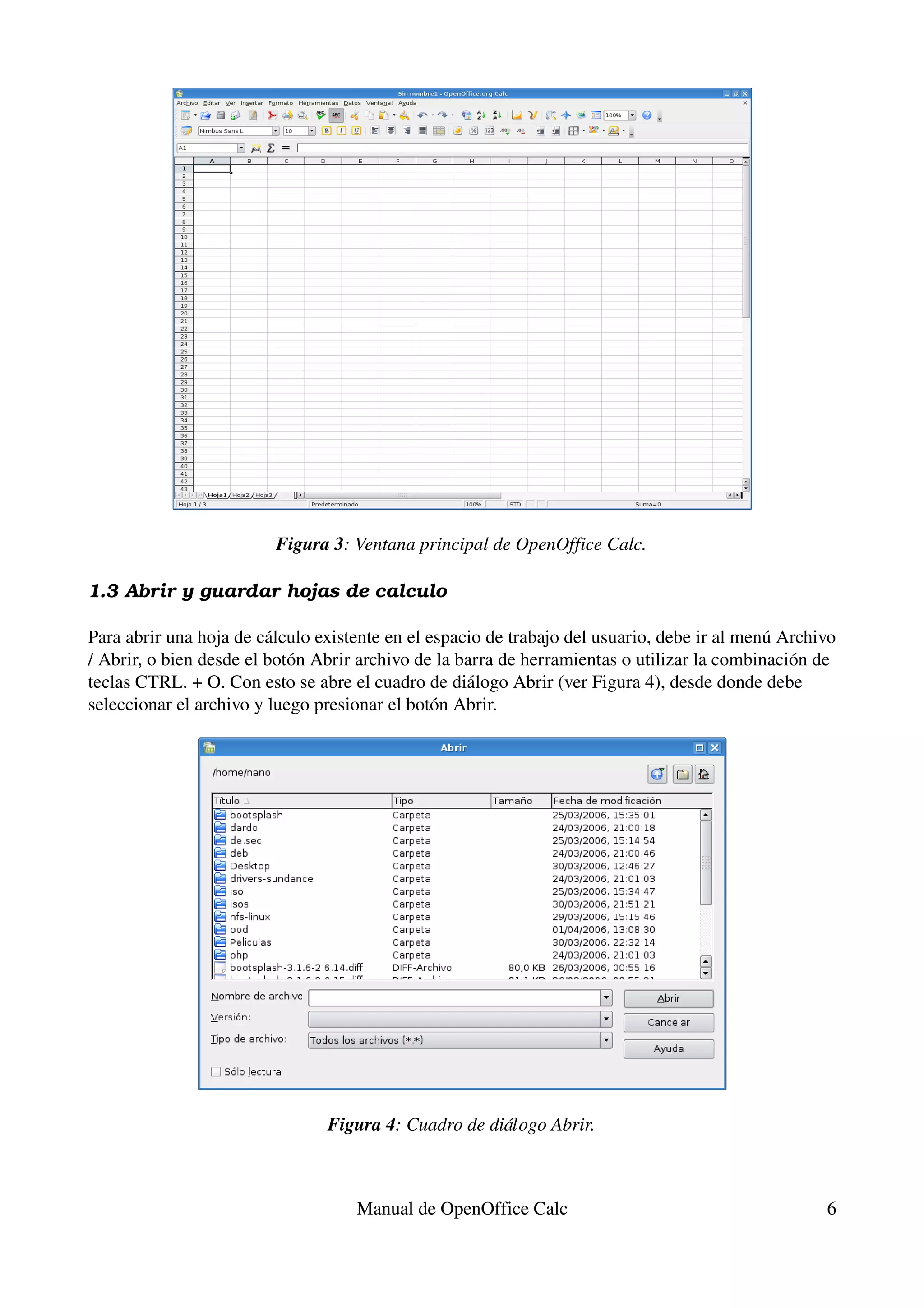 Figura 3: Ventana principal de OpenOffice Calc.

1.3 Abrir y guardar hojas de calculo

Para abrir una hoja de cálculo existente en el espacio de trabajo del usuario, debe ir al menú Archivo 
/ Abrir, o bien desde el botón Abrir archivo de la barra de herramientas o utilizar la combinación de 
teclas CTRL. + O. Con esto se abre el cuadro de diálogo Abrir (ver Figura 4), desde donde debe 
seleccionar el archivo y luego presionar el botón Abrir.




                                Figura 4: Cuadro de diálogo Abrir.



                                    Manual de OpenOffice Calc                                        6
 