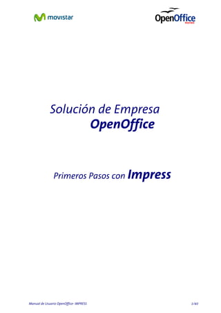 Solución de Empresa

OpenOffice

Primeros Pasos con Impress

Manual de Usuario OpenOffice- IMPRESS

1/40

 