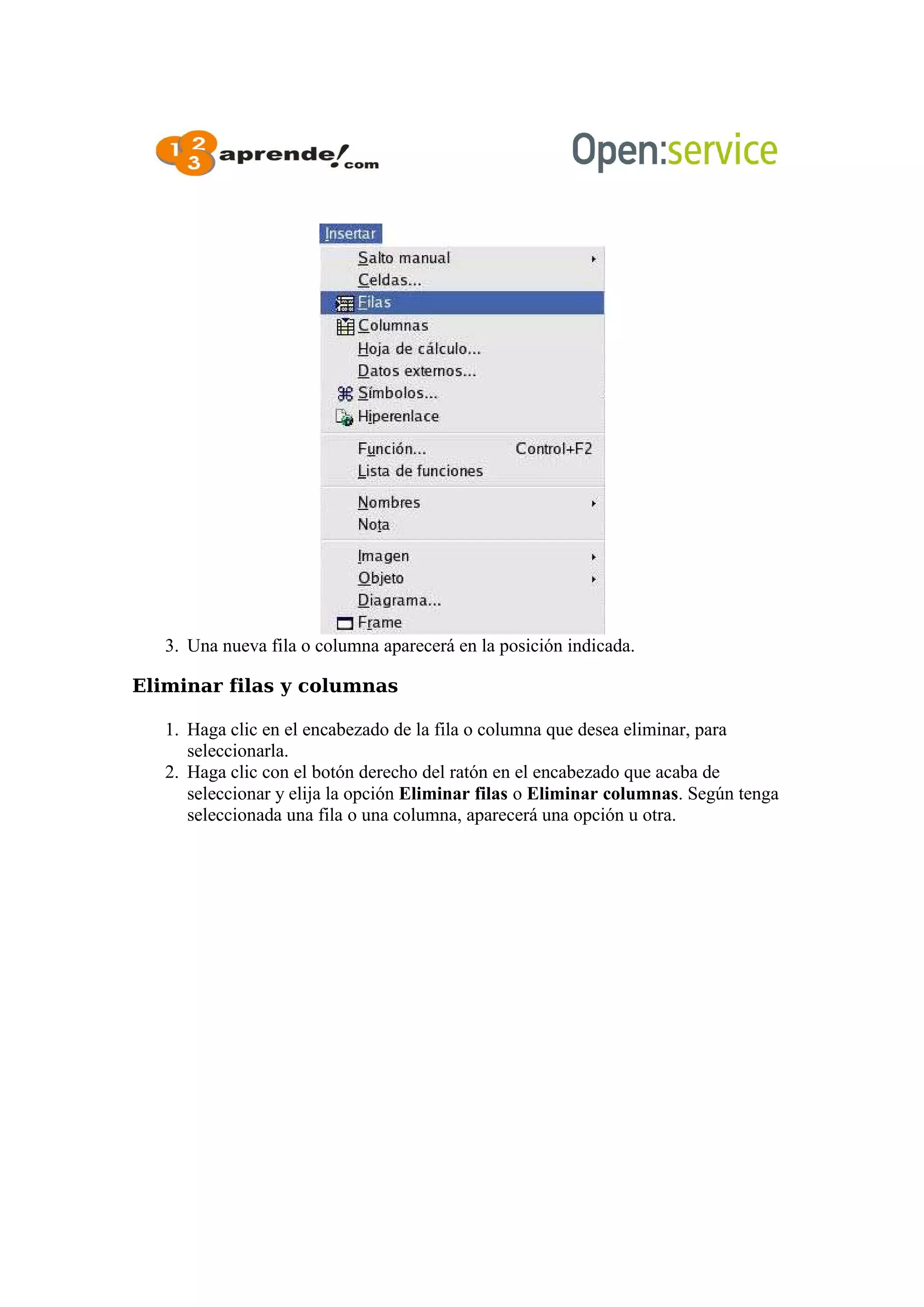 3. Una nueva fila o columna aparecerá en la posición indicada.
Eliminar filas y columnas
1. Haga clic en el encabezado de la fila o columna que desea eliminar, para
seleccionarla.
2. Haga clic con el botón derecho del ratón en el encabezado que acaba de
seleccionar y elija la opción Eliminar filas o Eliminar columnas. Según tenga
seleccionada una fila o una columna, aparecerá una opción u otra.
 