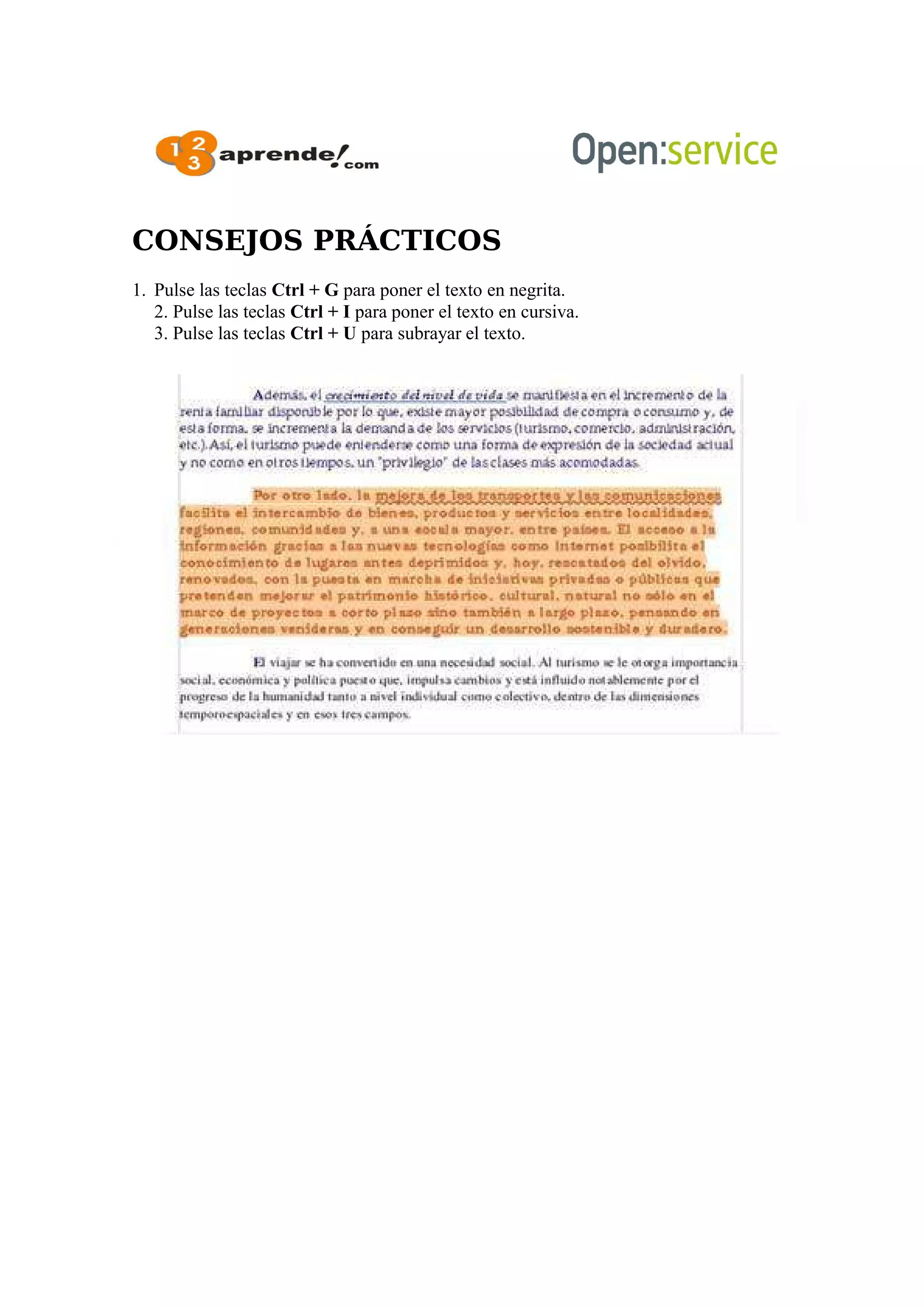 CONSEJOS PRÁCTICOS
1. Pulse las teclas Ctrl + G para poner el texto en negrita.
2. Pulse las teclas Ctrl + I para poner el texto en cursiva.
3. Pulse las teclas Ctrl + U para subrayar el texto.
 