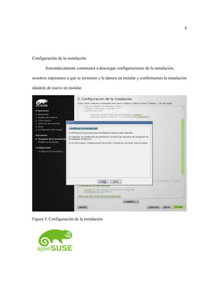 9
Configuración de la instalación
Automáticamente comenzara a descargar configuraciones de la instalación,
nosotros esperamos a que se terminen y le damos en instalar y confirmamos la instalación
dándole de nuevo en instalar.
Figura 9. Configuración de la instalación
 
