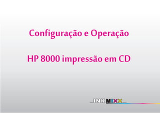 Configuração e Operação
HP 8000 impressão em CD
 
