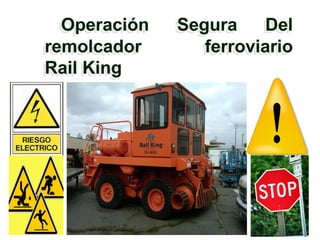 Operación Segura Del
remolcador ferroviario
Rail King
 