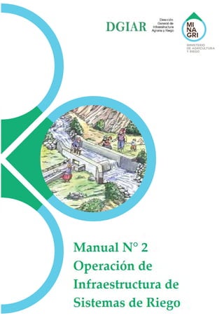 Manual Nº 2
Operación de
infraestructura de
Sistemas de Riego
DGIAR
Dirección
General de
Infraestructura
Agraria y Riego
 