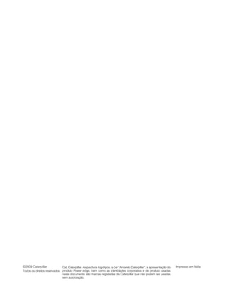 ©2009 Caterpillar Impresso em Itália
Todos os direitos reservados
Cat, Caterpillar, respectivos logotipos, a cor ≈Amarelo Caterpillar∆, a apresentação do
produto Power edge, bem como as identidades corporativa e de produto usadas
neste documento são marcas registadas da Caterpillar que não podem ser usadas
sem autorização.
 