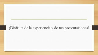 ¡Disfruta de la experiencia y de tus presentaciones! 

