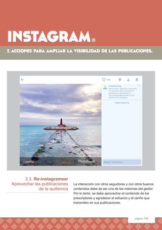 instagram. 
página 100 
2.3. Re-instagramear 
Aprovechar las publicaciones 
de la audiencia 
La interacción con otros segu...