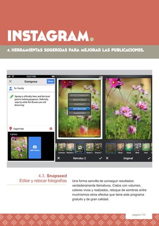 instagram. 
página 113 
4.3. Snapseed 
Editar y retocar fotografías 
Una forma sencilla de conseguir resultados 
verdadera...