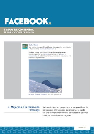 facebook. 
página 12 
Varios estudios han comprobado la escasa utilidad de 
los hashtags en Facebook. Sin embargo, sí pued...