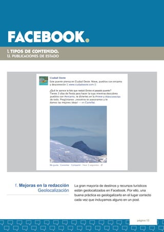 facebook. 
página 13 
La gran mayoría de destinos y recursos turísticos 
están geolocalizados en Facebook. Por ello, una 
...
