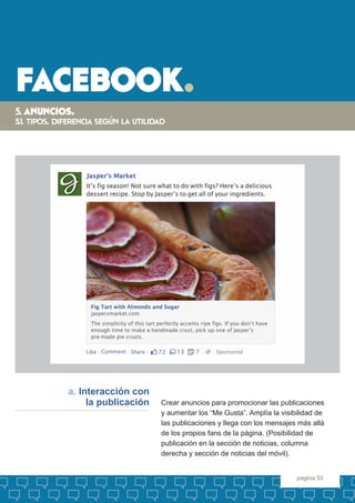 facebook. 
página 53 
Crear anuncios para promocionar las publicaciones 
y aumentar los “Me Gusta”. Amplía la visibilidad ...