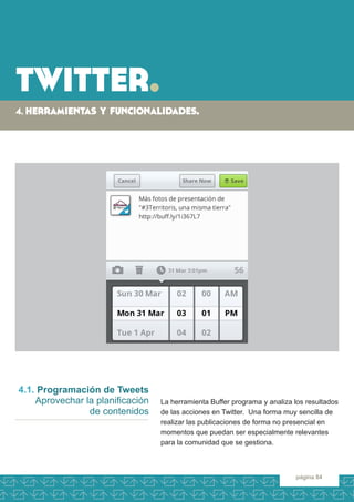 twitter. 
4. herramientas y funcionalidades. 
página 84 
La herramienta Buffer programa y analiza los resultados de las ac...