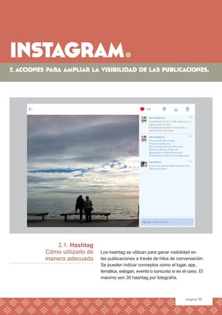 instagram. 
página 98 
2.1. Hashtag 
Cómo utilizarlo de 
manera adecuada 
Los hashtag se utilizan para ganar visibilidad e...