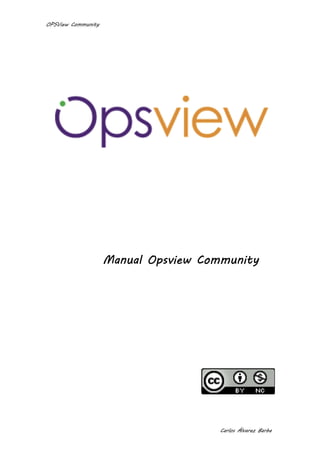 OPSView Community




                    Manual Opsview Community




                                      Carlos Álvarez Barba
 