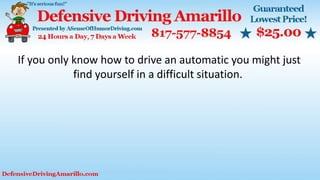 If you only know how to drive an automatic you might just
find yourself in a difficult situation.
 
