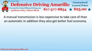 A manual transmission is less expensive to take care of than
an automatic in addition they also get better fuel economy.
 