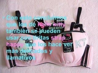 Con esto concluimos que los de  hello kitty  tambièn se pueden usar con tiritas  strap happy  que los hace ver màs delicados y llamativos 