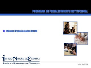 Julio de 2004
PROGRAMA DE FORTALECIMIENTO INSTITUCIONAL
Manual Organizacional del INE
 