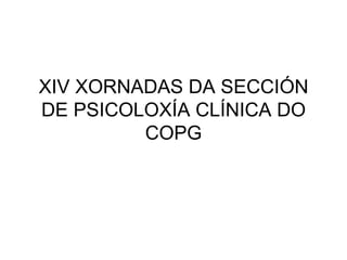 XIV XORNADAS DA SECCIÓN DE PSICOLOXÍA CLÍNICA DO COPG 