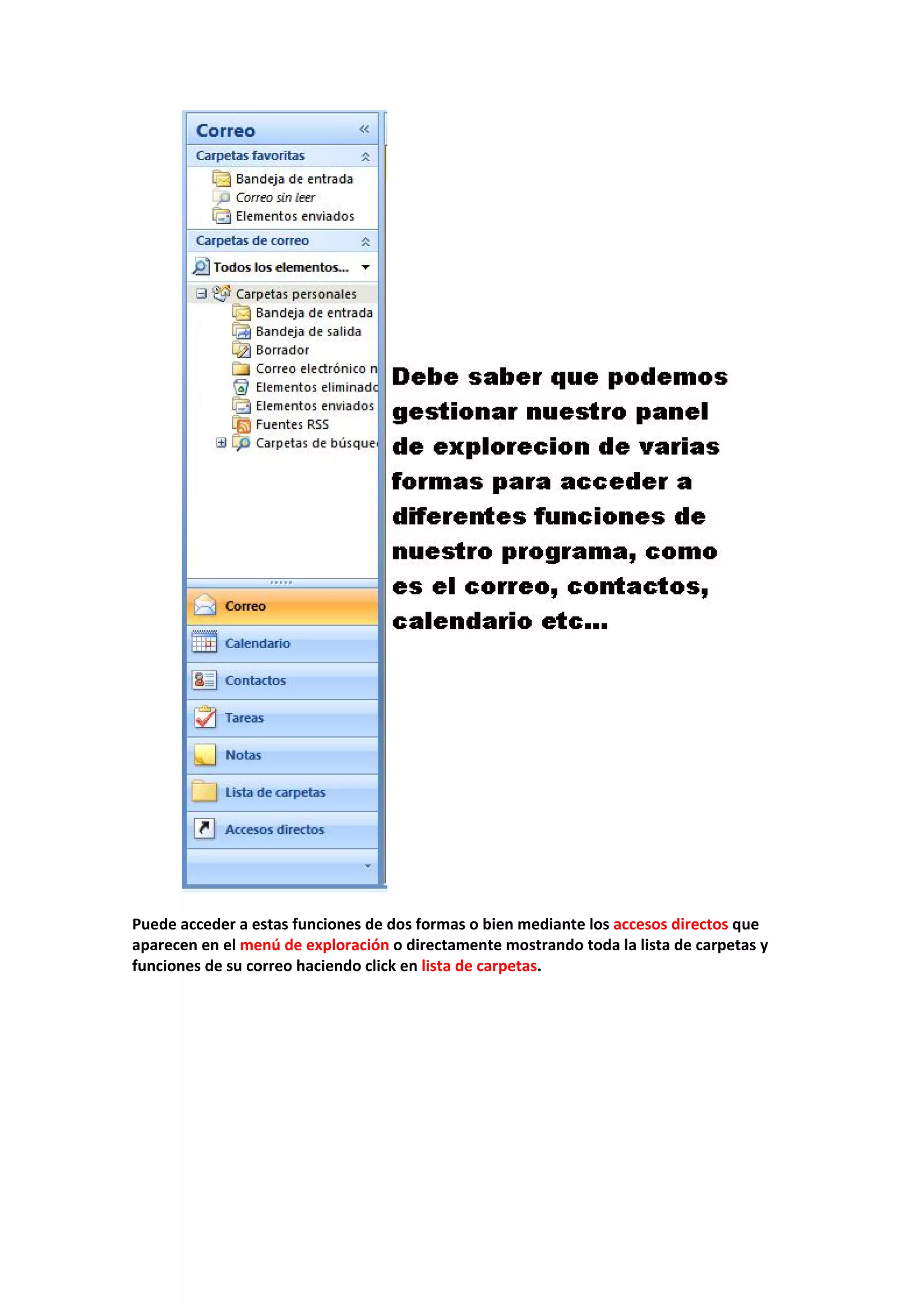 
 
Puede acceder a estas funciones de dos formas o bien mediante los accesos directos que 
aparecen en el menú de exploración o directamente mostrando toda la lista de carpetas y 
funciones de su correo haciendo click en lista de carpetas. 
 
 
 
 
 
 
 