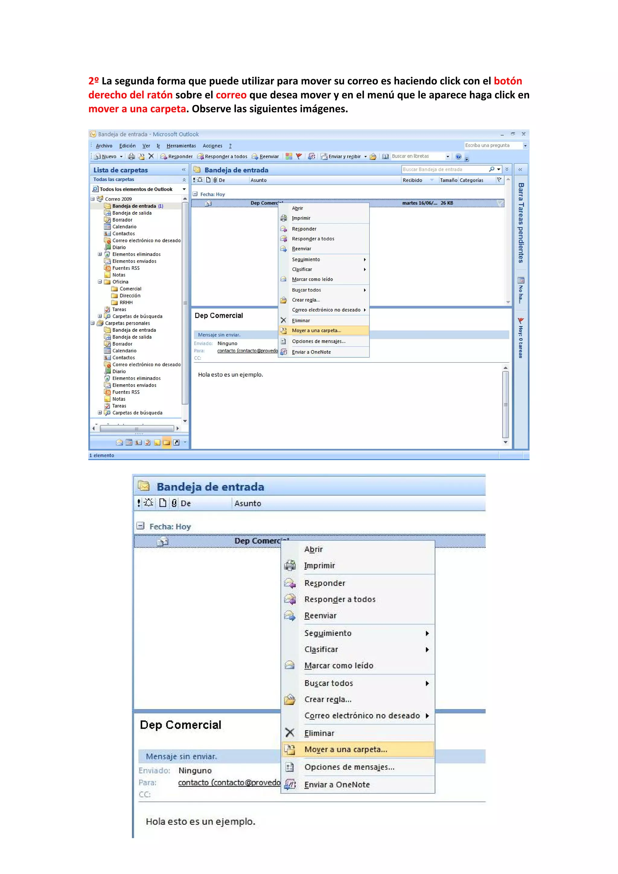 2º La segunda forma que puede utilizar para mover su correo es haciendo click con el botón 
derecho del ratón sobre el correo que desea mover y en el menú que le aparece haga click en 
mover a una carpeta. Observe las siguientes imágenes. 
 
 
 
 
 