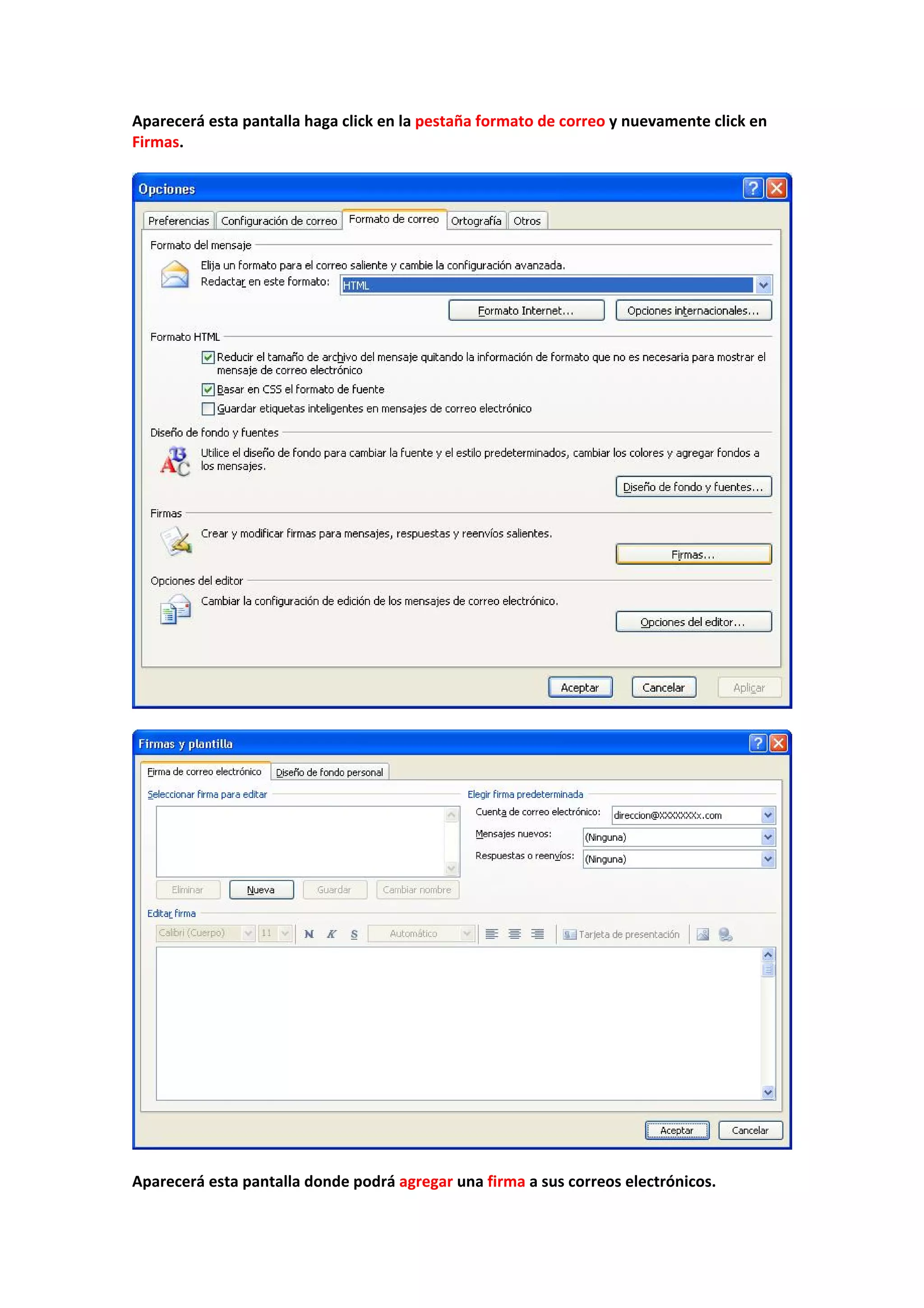 Aparecerá esta pantalla haga click en la pestaña formato de correo y nuevamente click en 
Firmas. 
 
 
 
 
 
Aparecerá esta pantalla donde podrá agregar una firma a sus correos electrónicos. 
 
 
 
 