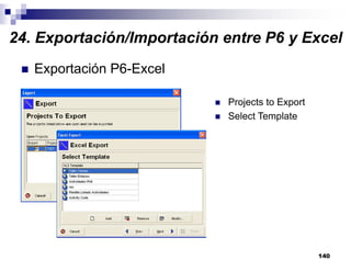 140
Exportación P6-Excel
Projects to Export
Select Template
24. Exportación/Importación entre P6 y Excel
 
