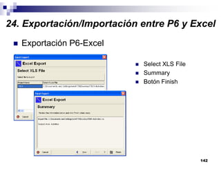 142
Exportación P6-Excel
Select XLS File
Summary
Botón Finish
24. Exportación/Importación entre P6 y Excel
 