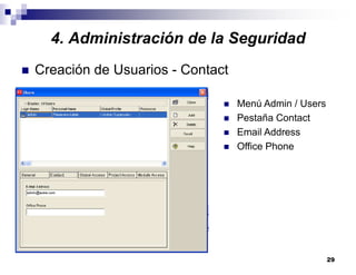 29
4. Administración de la Seguridad
Creación de Usuarios - Contact
Menú Admin / Users
Pestaña Contact
Email Address
Office Phone
 