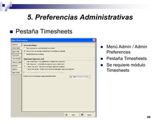 35
5. Preferencias Administrativas
Pestaña Timesheets
Menú Admin / Admin
Preferences
Pestaña Timesheets
Se requiere módulo
Timesheets
 