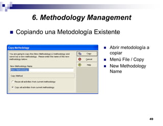 49
6. Methodology Management
Copiando una Metodología Existente
Abrir metodología a
copiar
Menú File / Copy
New Methodology
Name
 