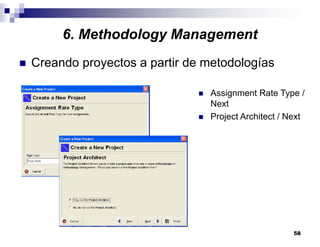 58
6. Methodology Management
Creando proyectos a partir de metodologías
Assignment Rate Type /
Next
Project Architect / Next
 