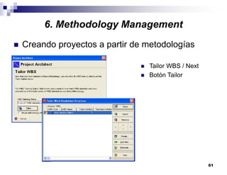 61
6. Methodology Management
Creando proyectos a partir de metodologías
Tailor WBS / Next
Botón Tailor
 