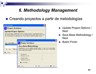 64
6. Methodology Management
Creando proyectos a partir de metodologías
Update Project Options /
Next
Save Base Methodology /
Next
Botón Finish
 