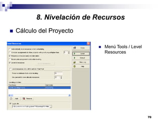 70
8. Nivelación de Recursos
Cálculo del Proyecto
Menú Tools / Level
Resources
 