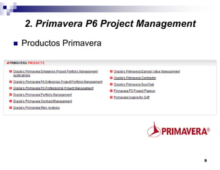 9
2. Primavera P6 Project Management
Productos Primavera
 